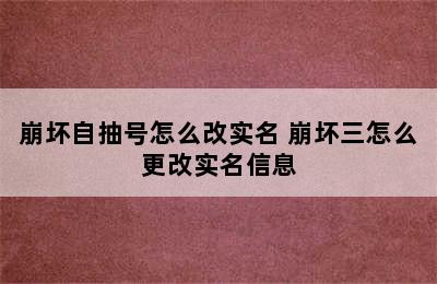 崩坏自抽号怎么改实名 崩坏三怎么更改实名信息